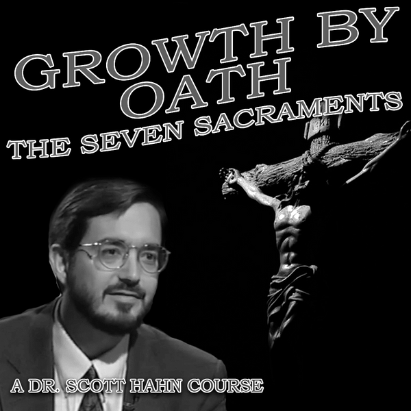 Growth by Oath | Dr. Scott Hahn | 6-Series Course