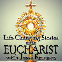 Life Changing Stories of the Eucharist | Jesse Romero