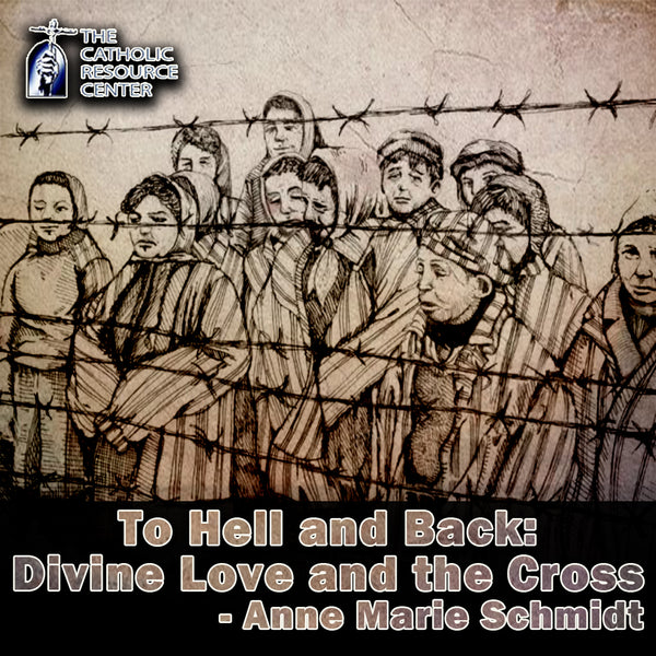 To Hell and Back: Divine Love and the Cross | Anne Marie Schmidt