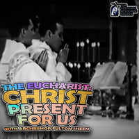 The Eucharist: Christ Present for Us | Archbishop Fulton Sheen