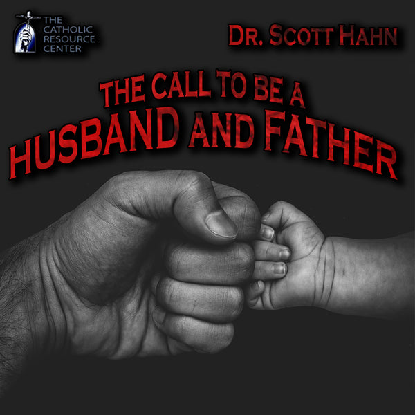 The Call to Be a Husband and Father | Dr. Scott Hahn